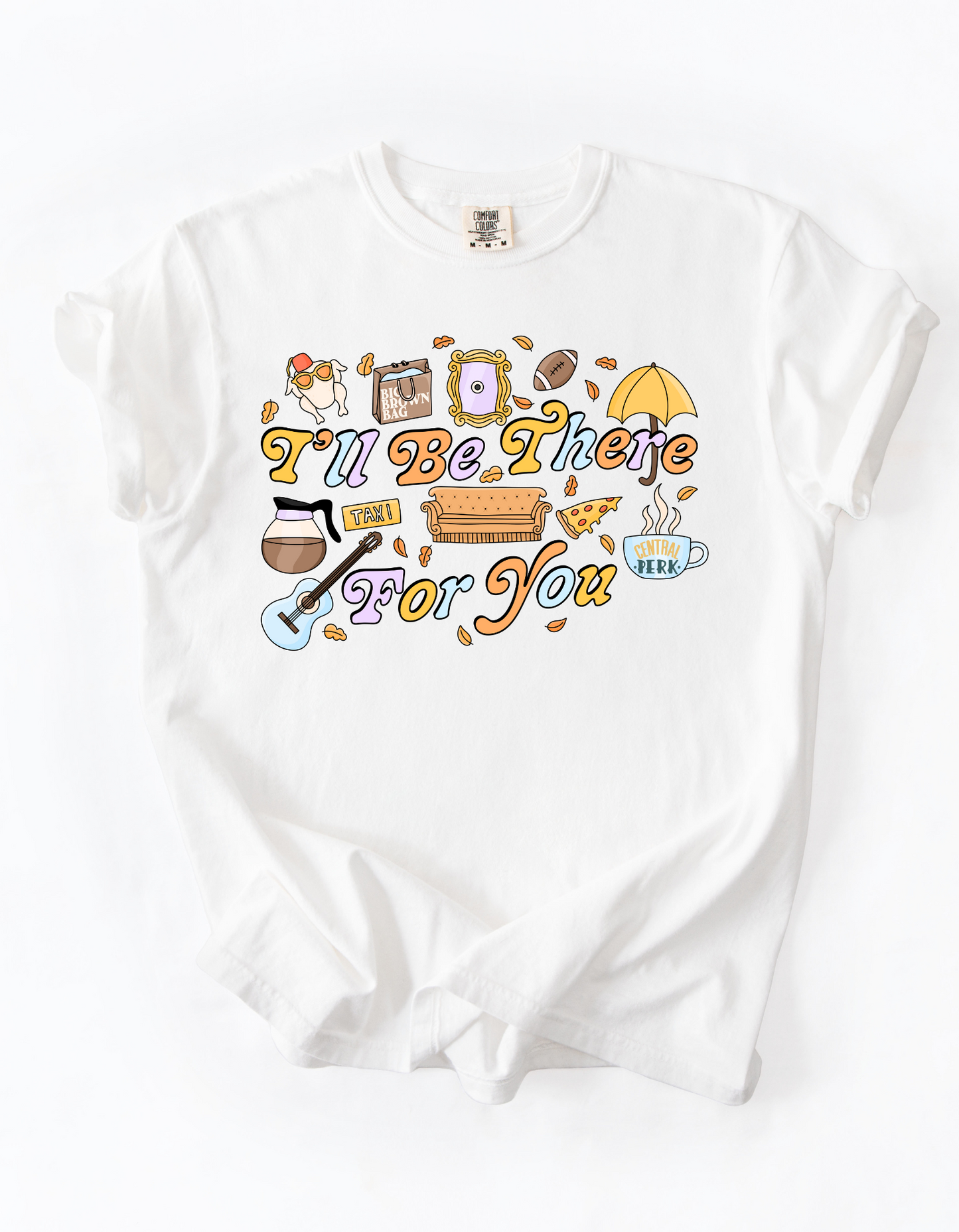 I’ll be there for you - Tee