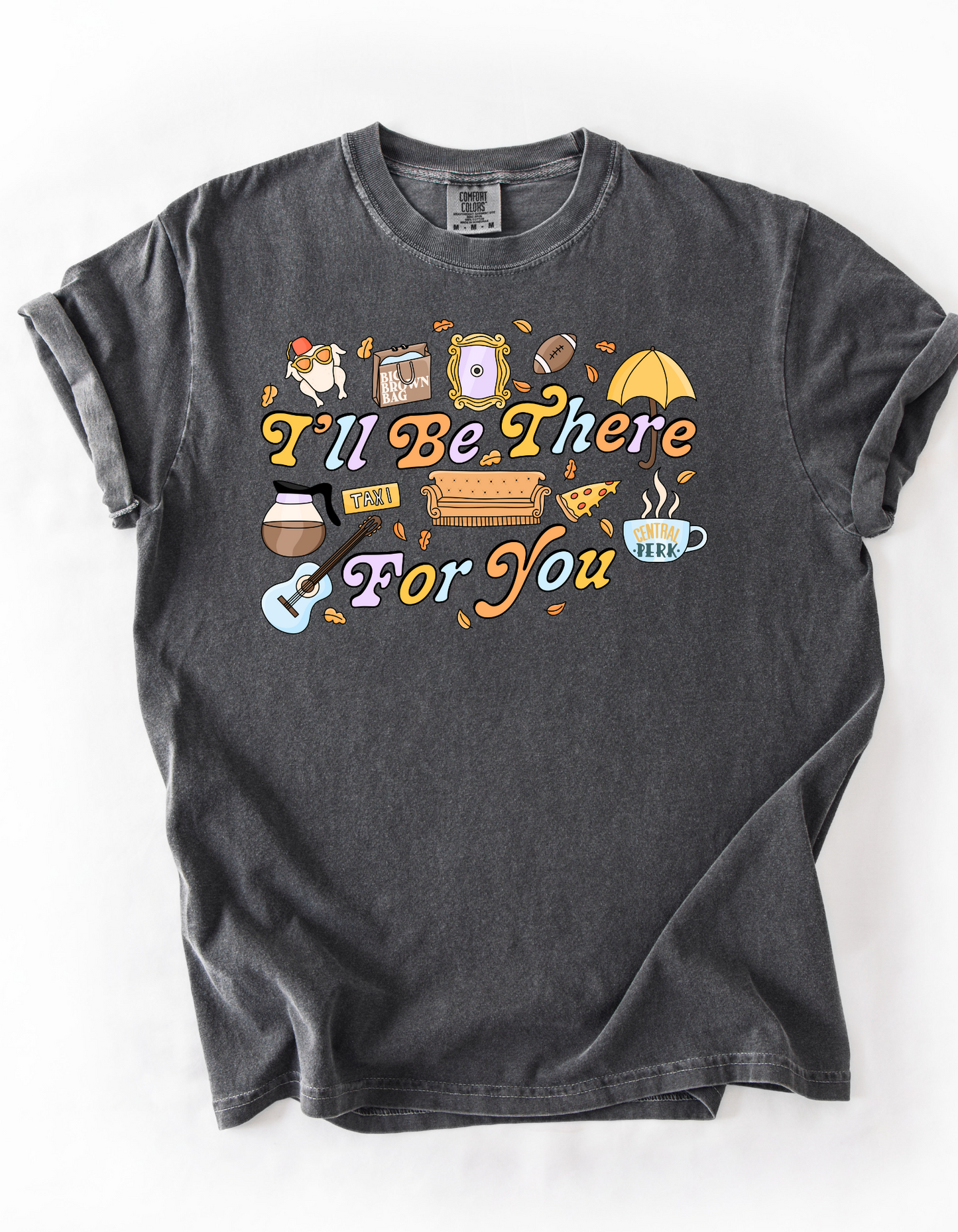 I’ll be there for you - Tee